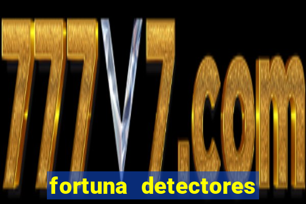 fortuna detectores de metal